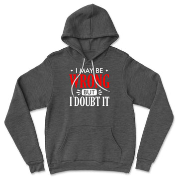 I May Be Wrong, But I Doubt It Hoodie in Dark Grey Heather color